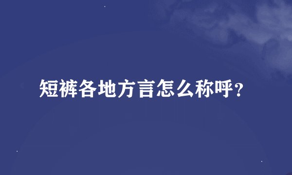 短裤各地方言怎么称呼？