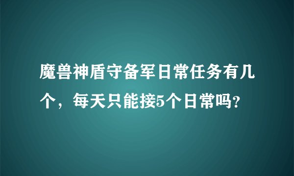 魔兽神盾守备军日常任务有几个,每天只能接5个日常吗?