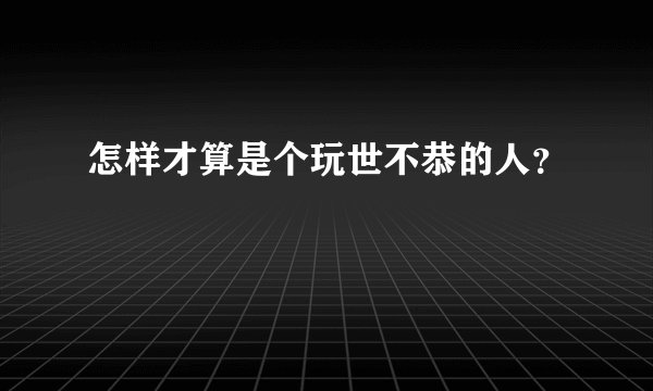 怎样才算是个玩世不恭的人?