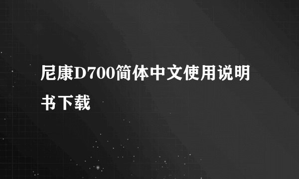 尼康D700简体中文使用说明书下载