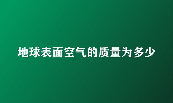 地球表面空气的质量为多少