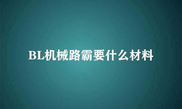 BL机械路霸要什么材料