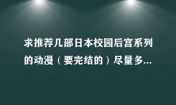 求推荐几部日本校园后宫系列的动漫（要完结的）尽量多给几部因为我看过很多