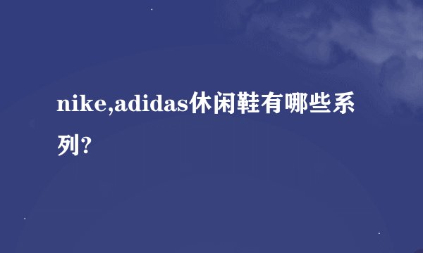nike,adidas休闲鞋有哪些系列?