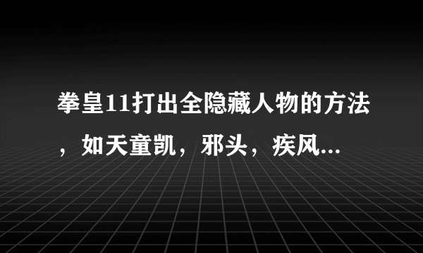 拳皇11打出全隐藏人物的方法，如天童凯，邪头，疾风等待打出他们的条件，外有任务40怎么过