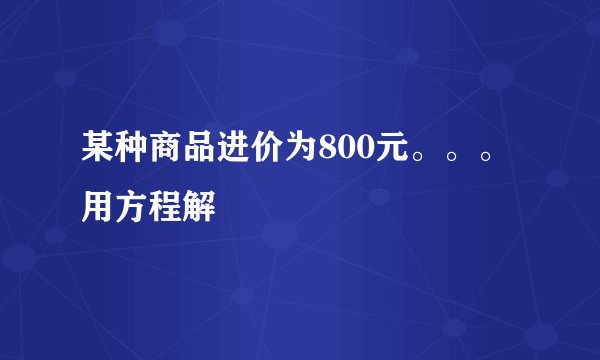 某种商品进价为800元。。。用方程解