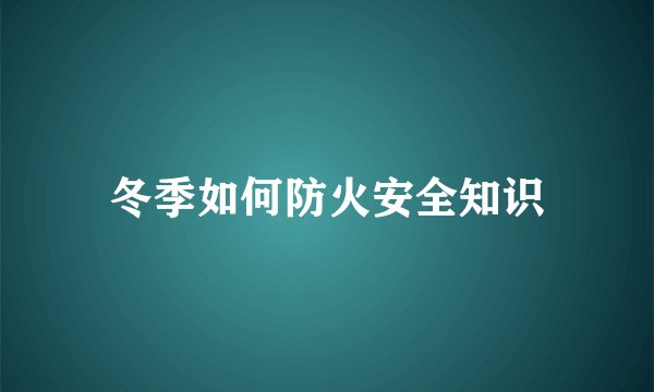 冬季如何防火安全知识