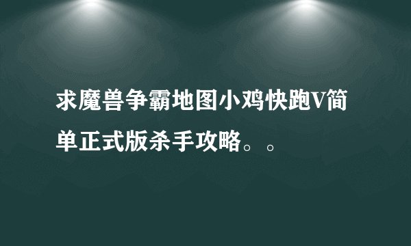 求魔兽争霸地图小鸡快跑V简单正式版杀手攻略。。