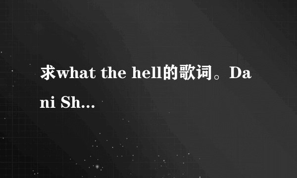 求what the hell的歌词。Dani Shay改编的