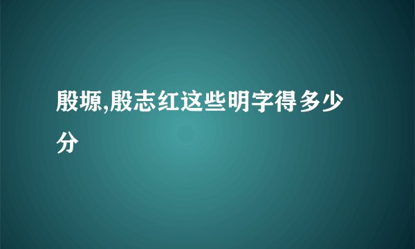 殷塬,殷志红这些明字得多少分
