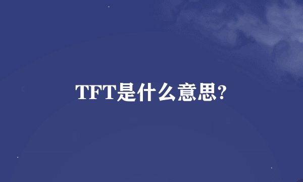 TFT是什么意思?