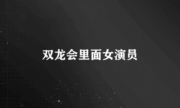 双龙会里面女演员