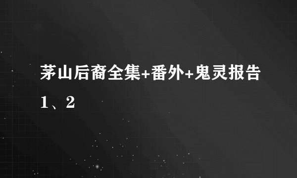 茅山后裔全集+番外+鬼灵报告1、2