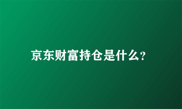 京东财富持仓是什么？