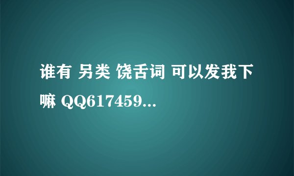 谁有 另类 饶舌词 可以发我下嘛 QQ61745962 比如 说TM一个道一个，想起TM那个说那个。
