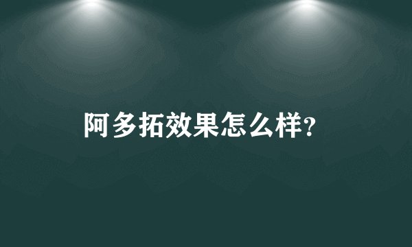阿多拓效果怎么样？