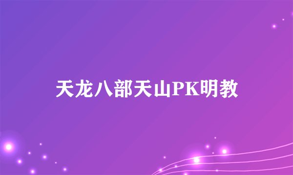 天龙八部天山PK明教