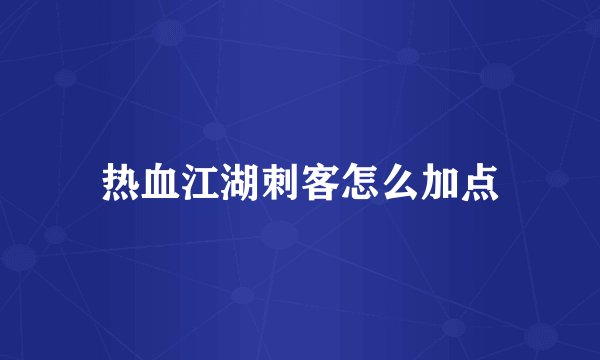 热血江湖刺客怎么加点