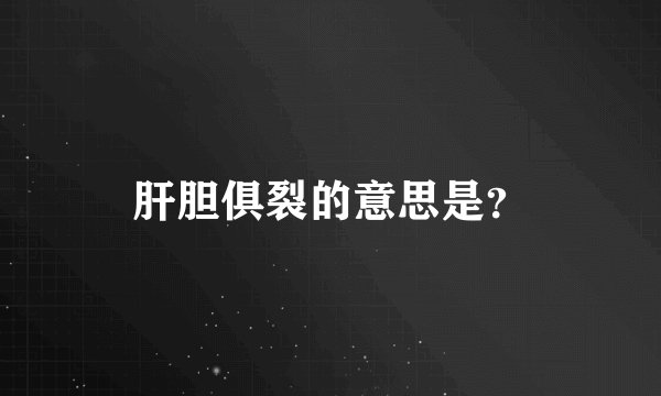 肝胆俱裂的意思是？