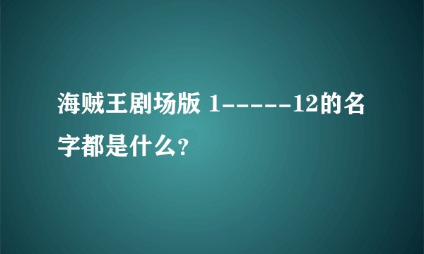 海贼王剧场版 1-----12的名字都是什么?