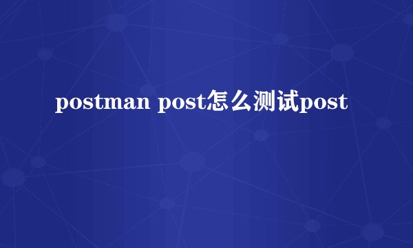 postman post怎么测试post