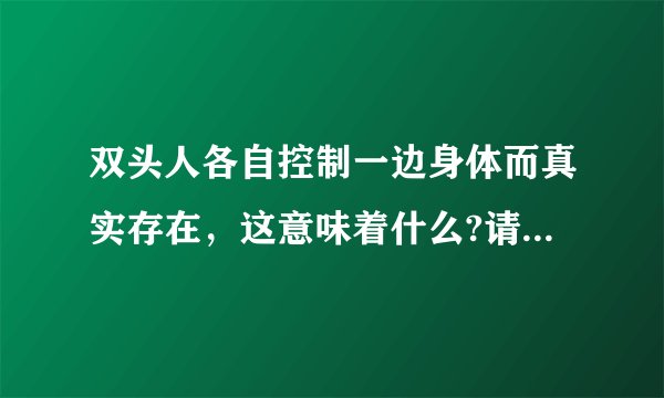 双头人各自控制一边身体而真实存在,这意味着什么?请脱离道德法律束