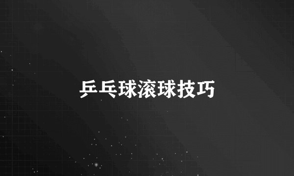 乒乓球滚球技巧