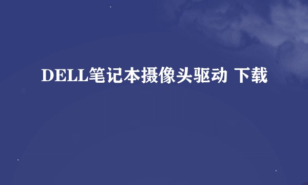 DELL笔记本摄像头驱动 下载