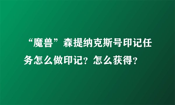 “魔兽”森提纳克斯号印记任务怎么做印记？怎么获得？