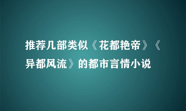 推荐几部类似《花都艳帝》《异都风流》的都市言情小说