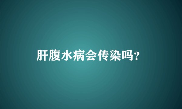 肝腹水病会传染吗？
