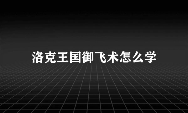 洛克王国御飞术怎么学