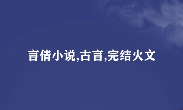 言倩小说,古言,完结火文