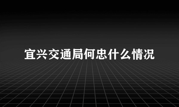 宜兴交通局何忠什么情况