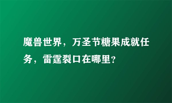 魔兽世界，万圣节糖果成就任务，雷霆裂口在哪里？