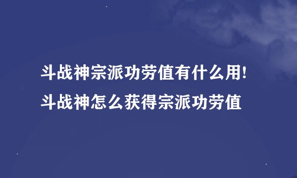 斗战神宗派功劳值有什么用!斗战神怎么获得宗派功劳值