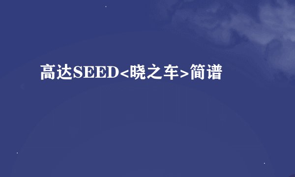 高达SEED<晓之车>简谱
