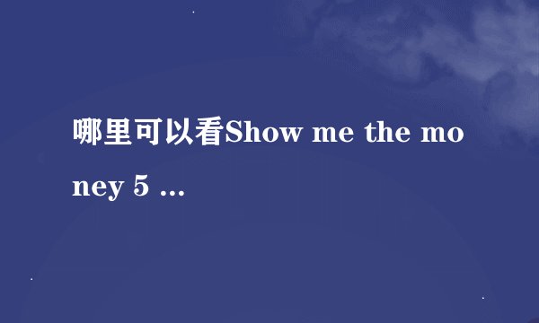 哪里可以看Show me the money 5 有中文字幕的。