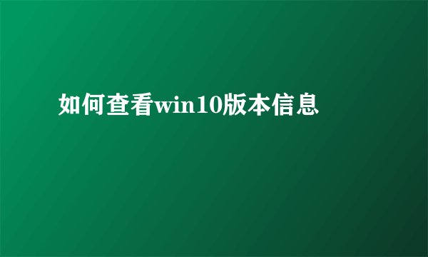如何查看win10版本信息