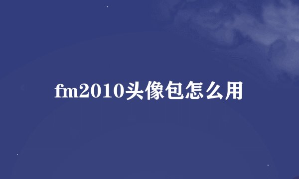 fm2010头像包怎么用