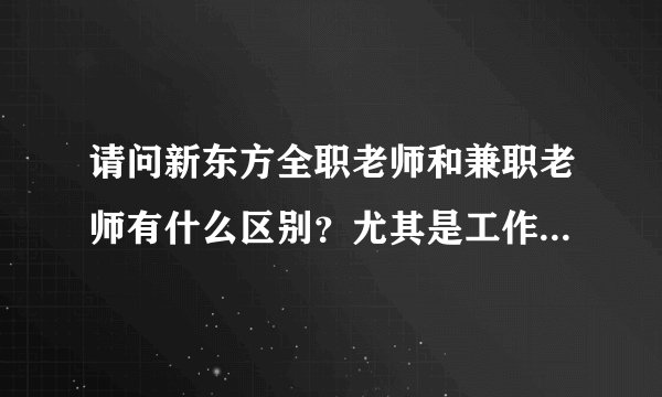 请问新东方全职老师和兼职老师有什么区别？尤其是工作时间上的差别。