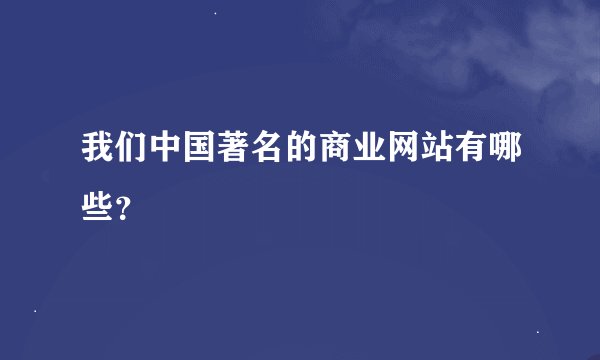 我们中国著名的商业网站有哪些？