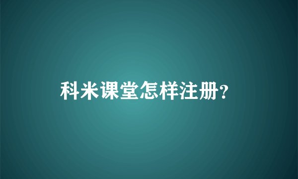 科米课堂怎样注册?