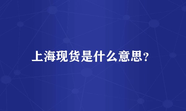 上海现货是什么意思？
