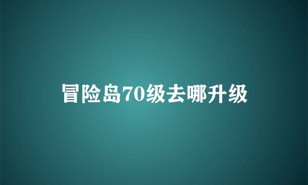 冒险岛70级去哪升级