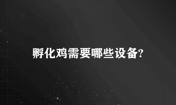 孵化鸡需要哪些设备?