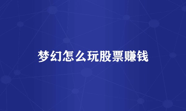 梦幻怎么玩股票赚钱