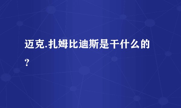 迈克.扎姆比迪斯是干什么的？