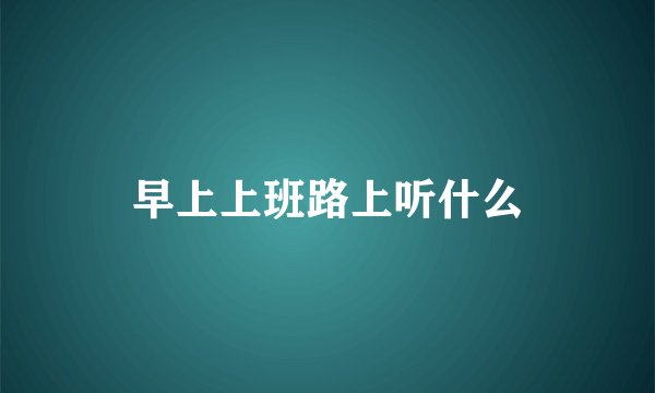 早上上班路上听什么