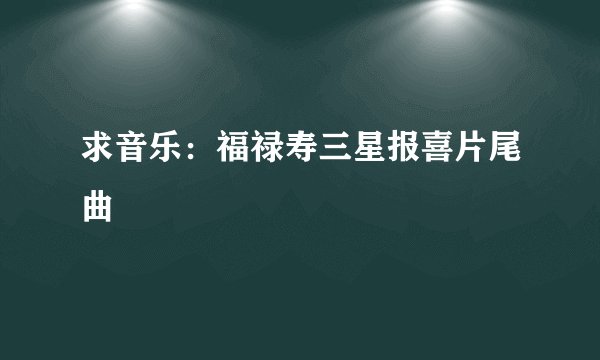 求音乐：福禄寿三星报喜片尾曲